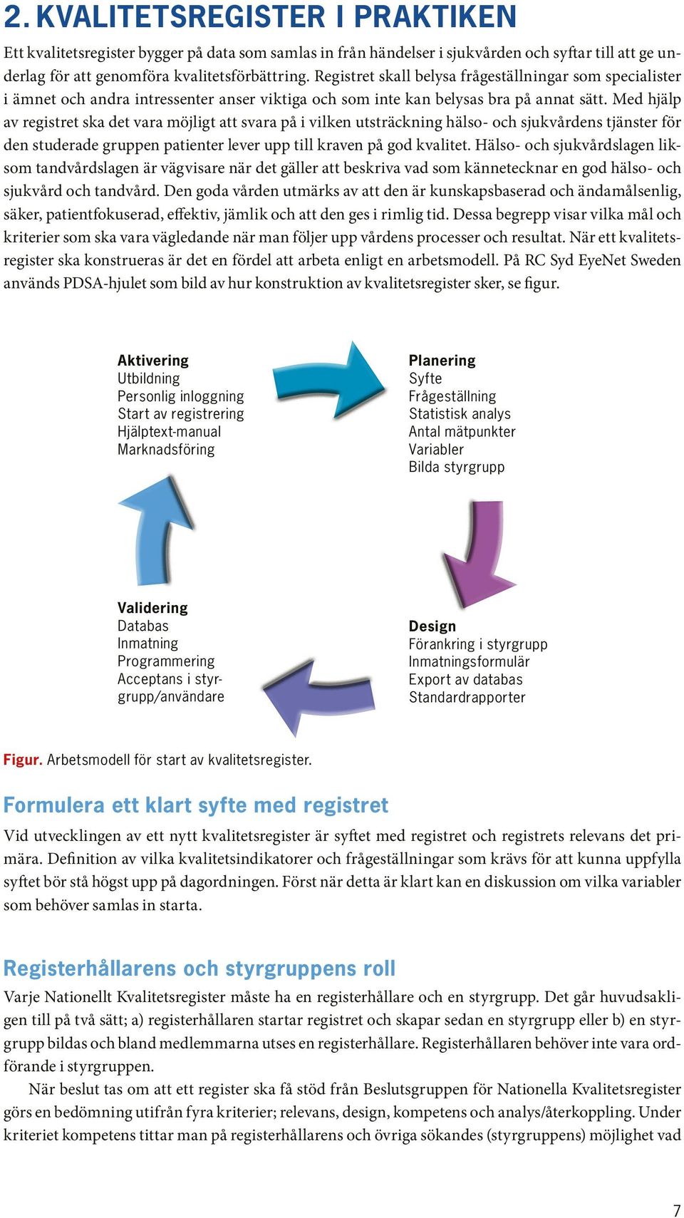 Med hjälp av registret ska det vara möjligt att svara på i vilken utsträckning hälso- och sjukvårdens tjänster för den studerade gruppen patienter lever upp till kraven på god kvalitet.