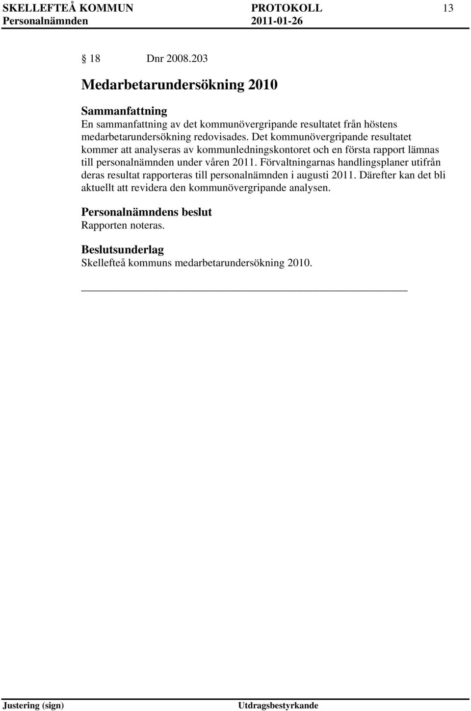 Det kommunövergripande resultatet kommer att analyseras av kommunledningskontoret och en första rapport lämnas till personalnämnden under våren