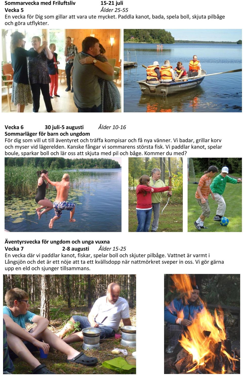 Kanske fångar vi sommarens största fisk. Vi paddlar kanot, spelar boule, sparkar boll och lär oss att skjuta med pil och båge. Kommer du med?