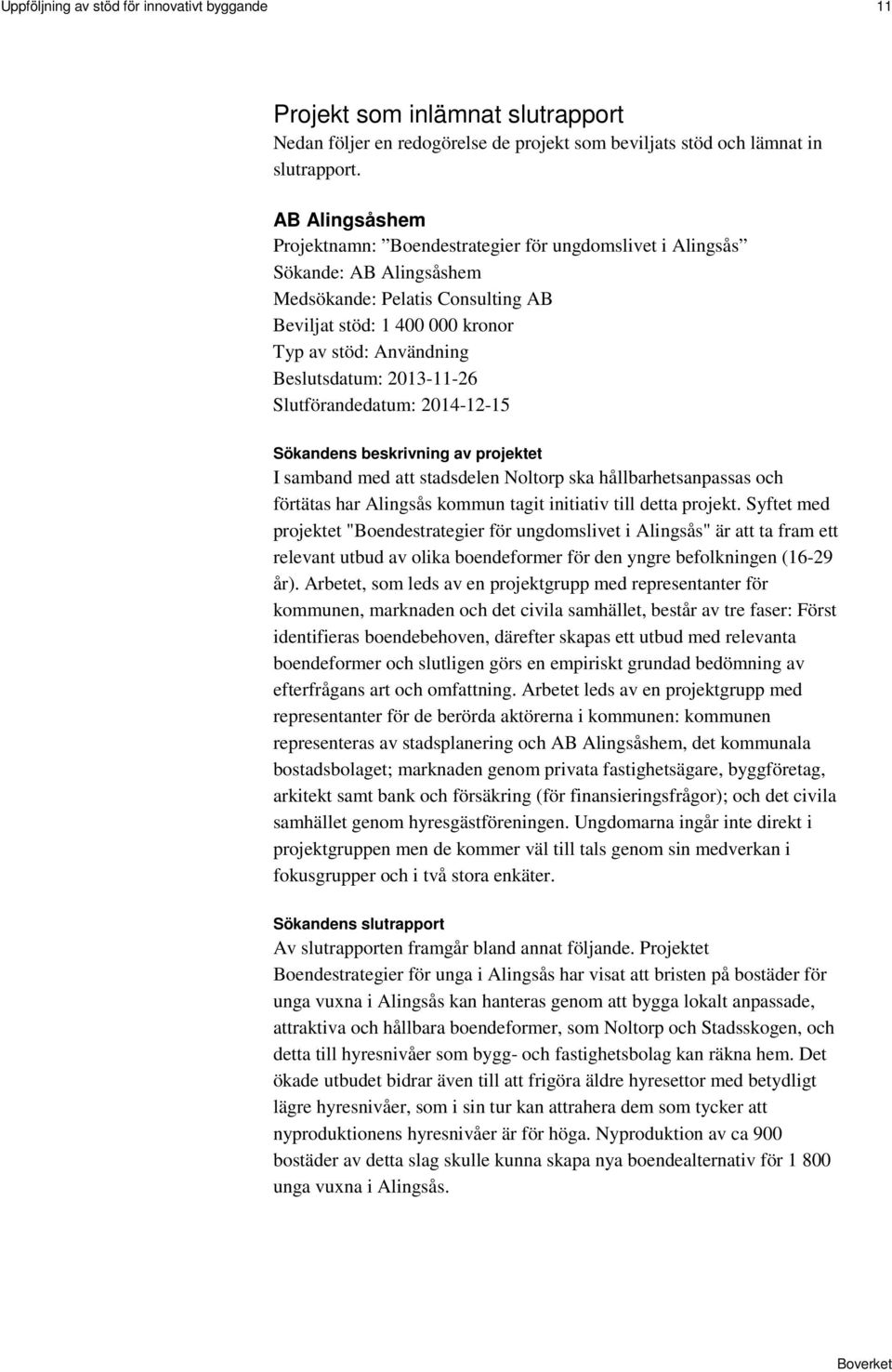 Beslutsdatum: 2013-11-26 Slutförandedatum: 2014-12-15 I samband med att stadsdelen Noltorp ska hållbarhetsanpassas och förtätas har Alingsås kommun tagit initiativ till detta projekt.