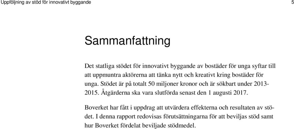 Stödet är på totalt 50 miljoner kronor och är sökbart under 2013-2015. Åtgärderna ska vara slutförda senast den 1 augusti 2017.