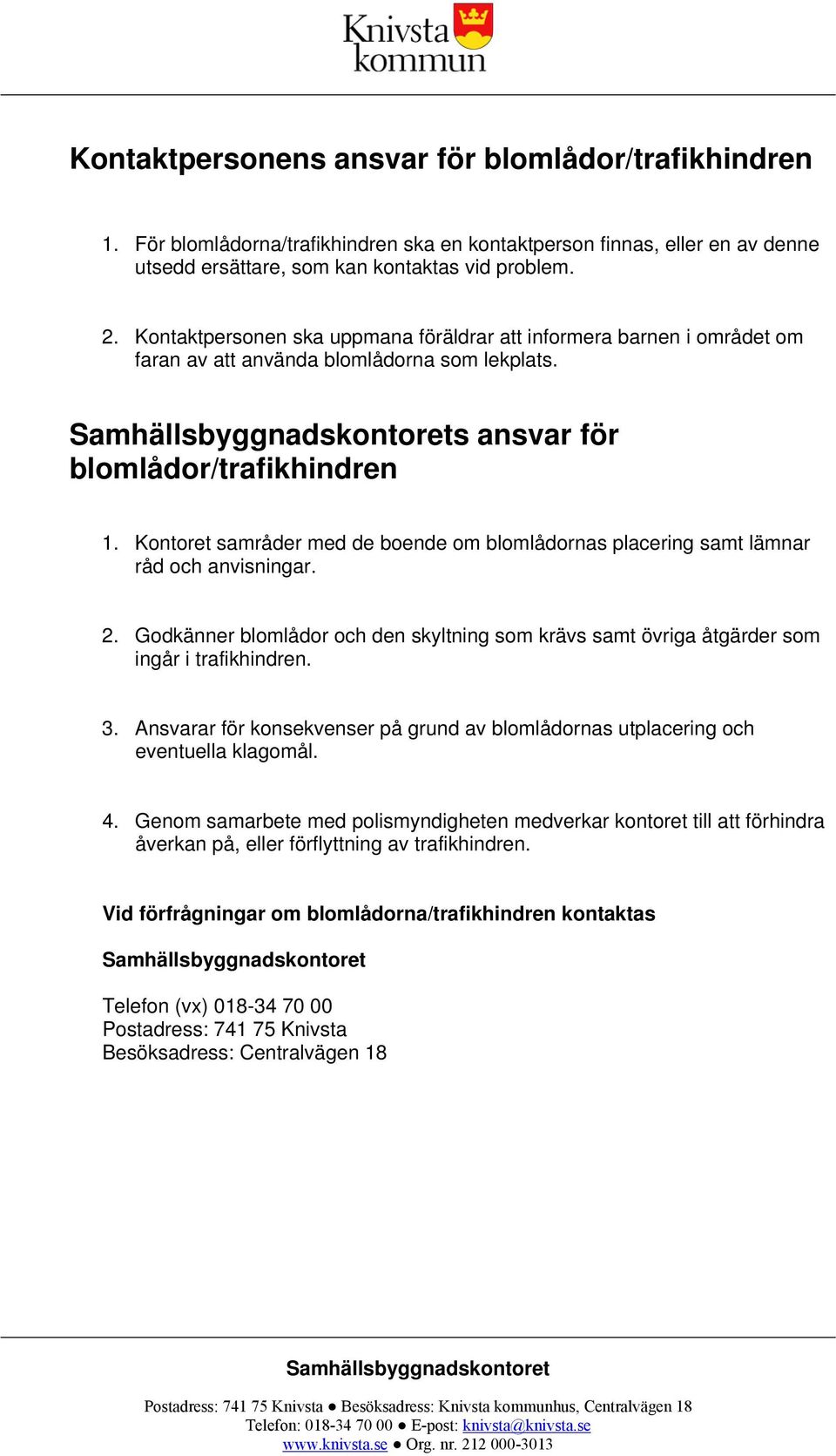 Kontoret samråder med de boende om blomlådornas placering samt lämnar råd och anvisningar. 2. Godkänner blomlådor och den skyltning som krävs samt övriga åtgärder som ingår i trafikhindren. 3.