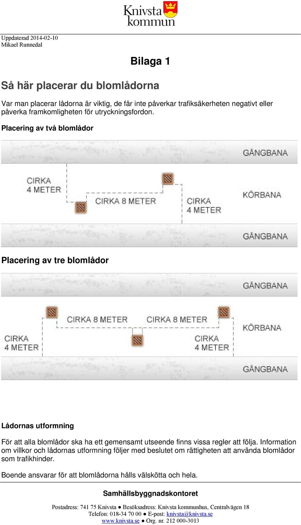 Placering av två blomlådor Placering av tre blomlådor Lådornas utformning För att alla blomlådor ska ha ett gemensamt utseende finns vissa