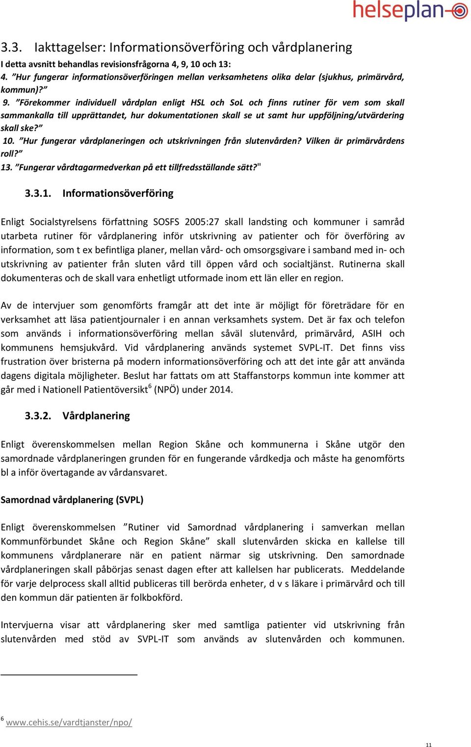 Förekommer individuell vårdplan enligt HSL och SoL och finns rutiner för vem som skall sammankalla till upprättandet, hur dokumentationen skall se ut samt hur uppföljning/utvärdering skall ske? 10.