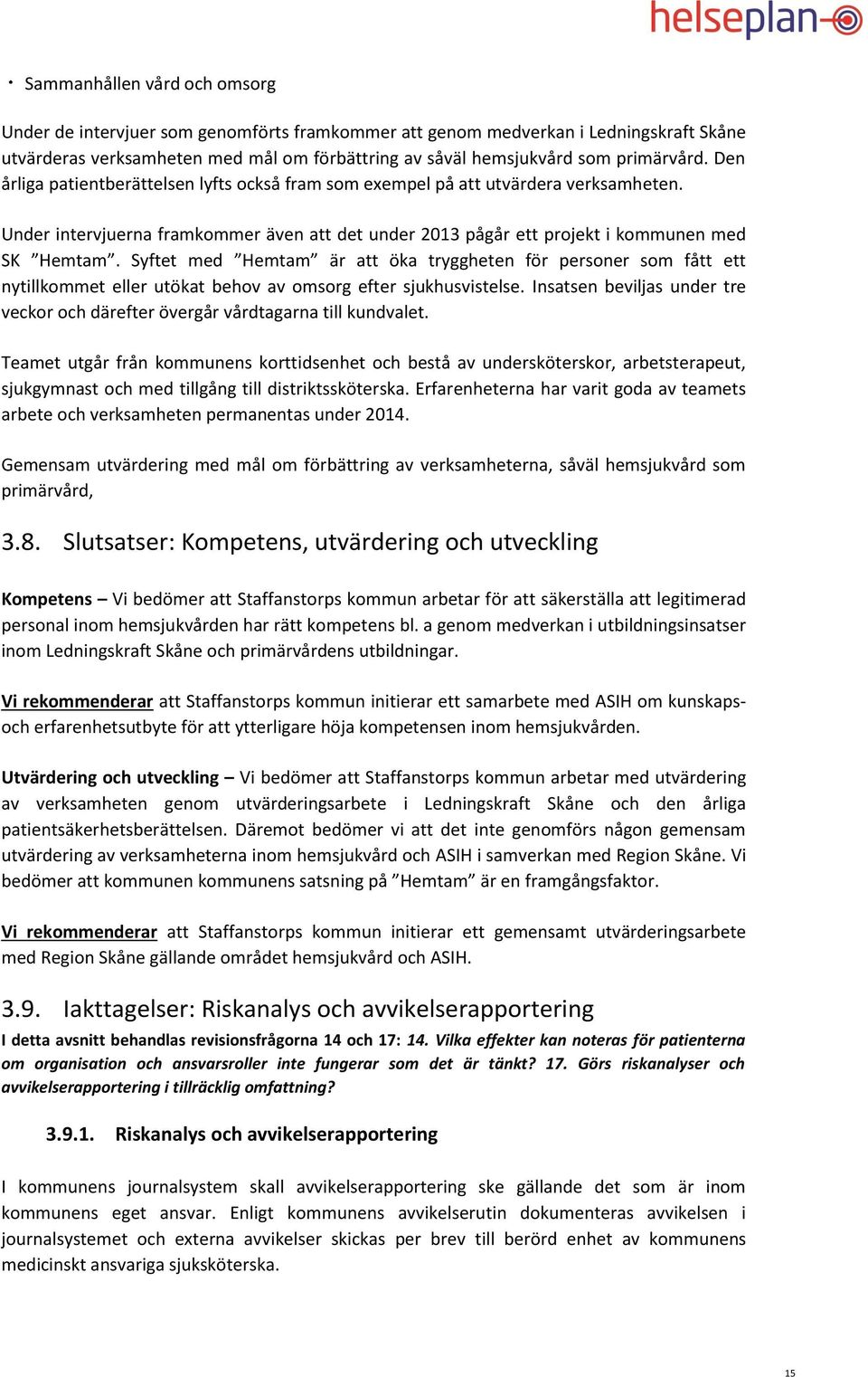 Syftet med Hemtam är att öka tryggheten för personer som fått ett nytillkommet eller utökat behov av omsorg efter sjukhusvistelse.