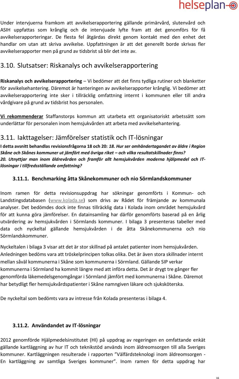 Uppfattningen är att det generellt borde skrivas fler avvikelserapporter men på grund av tidsbrist så blir det inte av. 3.10.