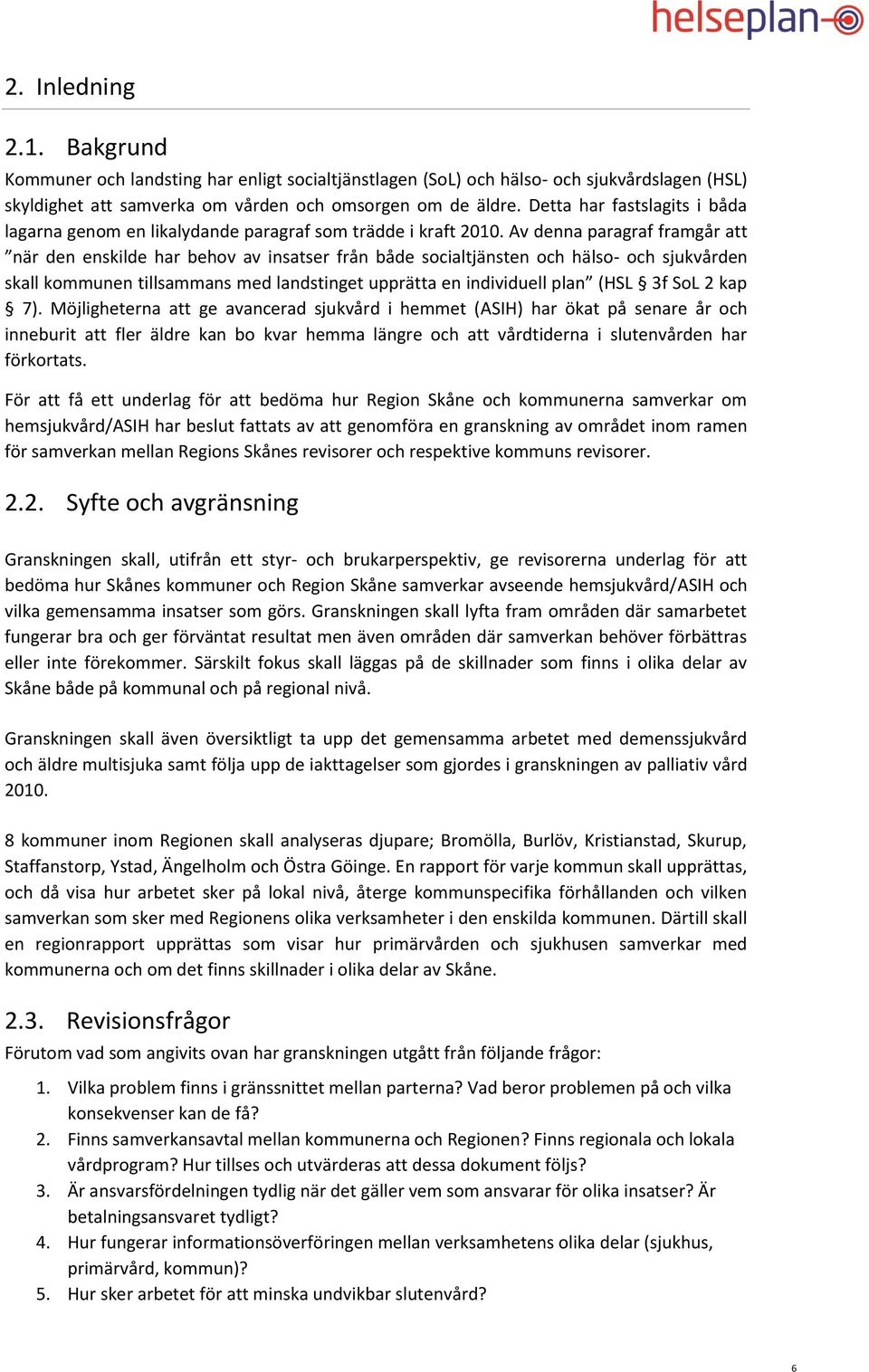 Av denna paragraf framgår att när den enskilde har behov av insatser från både socialtjänsten och hälso- och sjukvården skall kommunen tillsammans med landstinget upprätta en individuell plan (HSL 3f