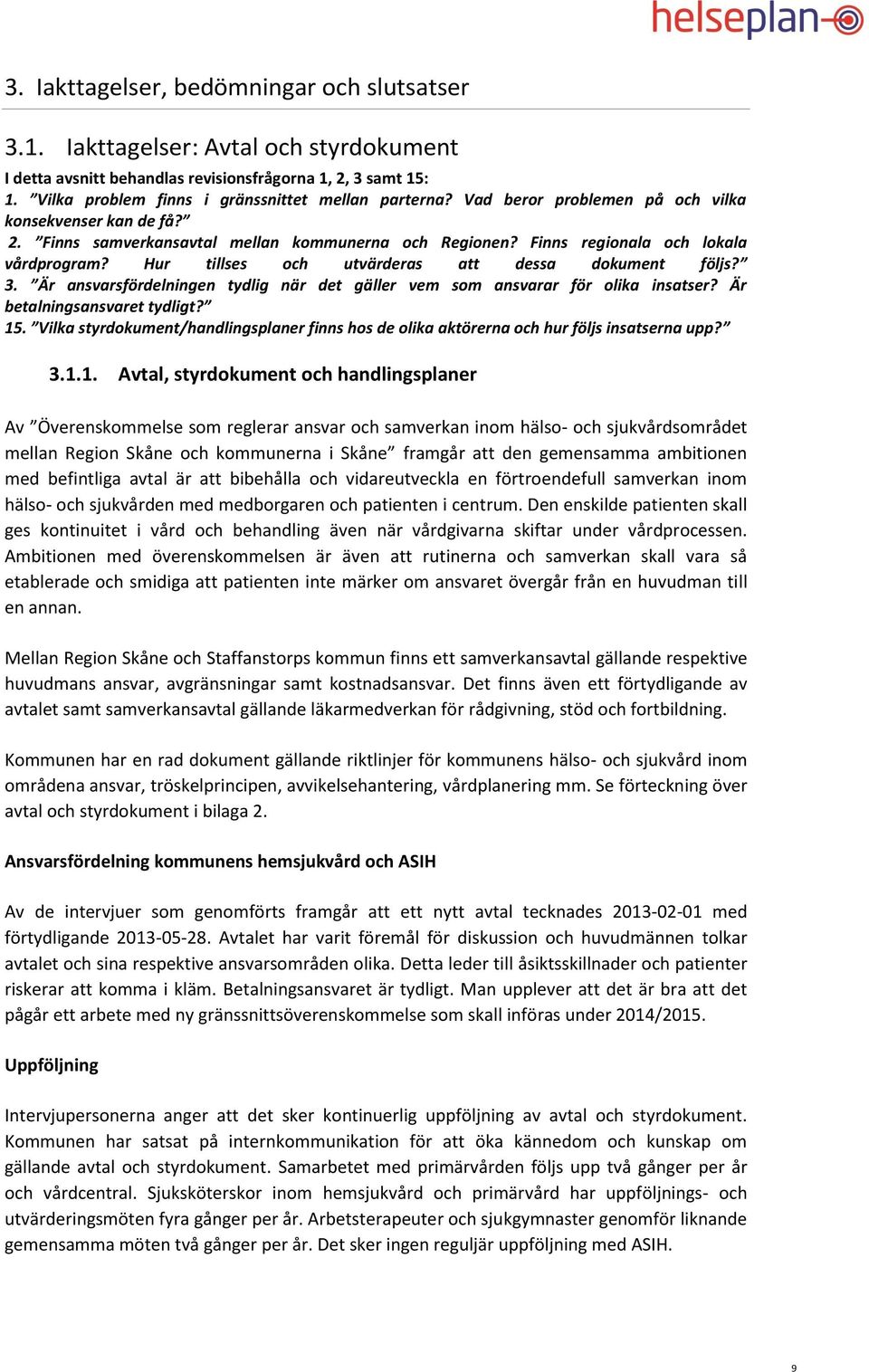 Finns regionala och lokala vårdprogram? Hur tillses och utvärderas att dessa dokument följs? 3. Är ansvarsfördelningen tydlig när det gäller vem som ansvarar för olika insatser?