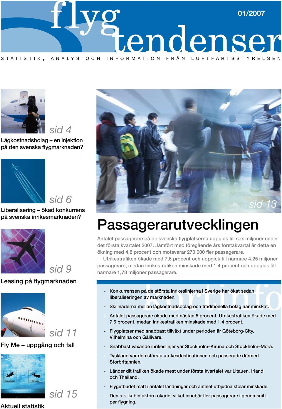 sid 9 Leasing på flygmarknaden Passagerarutvecklingen Antalet passagerare på de svenska flygplatserna uppgick till sex miljoner under det första kvartalet 27.