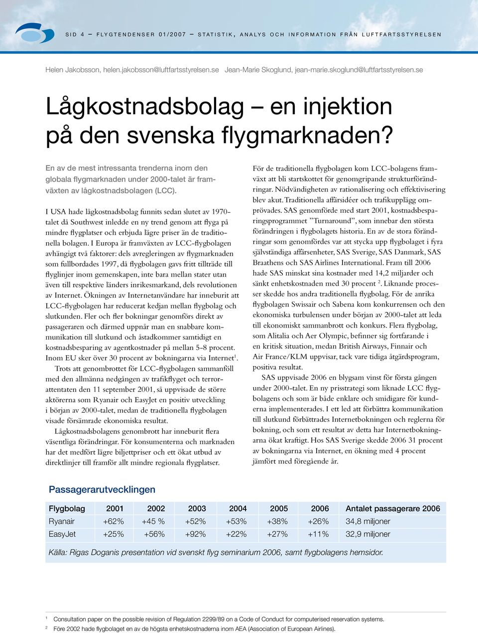 En av de mest intressanta trenderna inom den globala flygmarknaden under 2-talet är fram- växten av lågkostnadsbolagen (LCC).