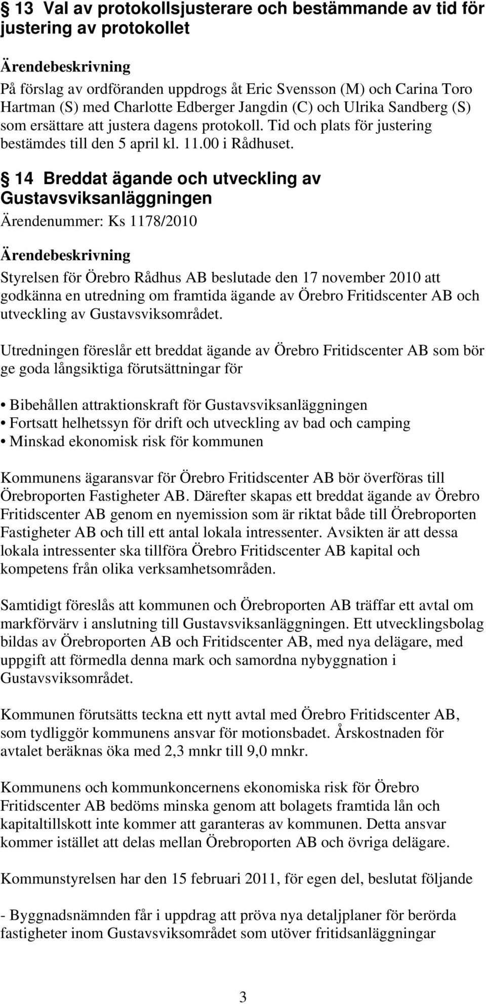 14 Breddat ägande och utveckling av Gustavsviksanläggningen Ärendenummer: Ks 1178/2010 Styrelsen för Örebro Rådhus AB beslutade den 17 november 2010 att godkänna en utredning om framtida ägande av