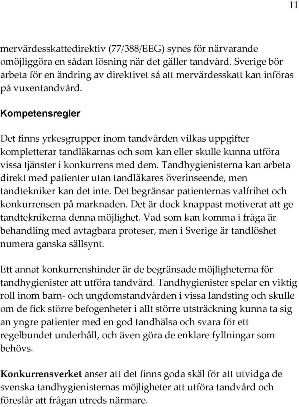 Kompetensregler Det finns yrkesgrupper inom tandvården vilkas uppgifter kompletterar tandläkarnas och som kan eller skulle kunna utföra vissa tjänster i konkurrens med dem.