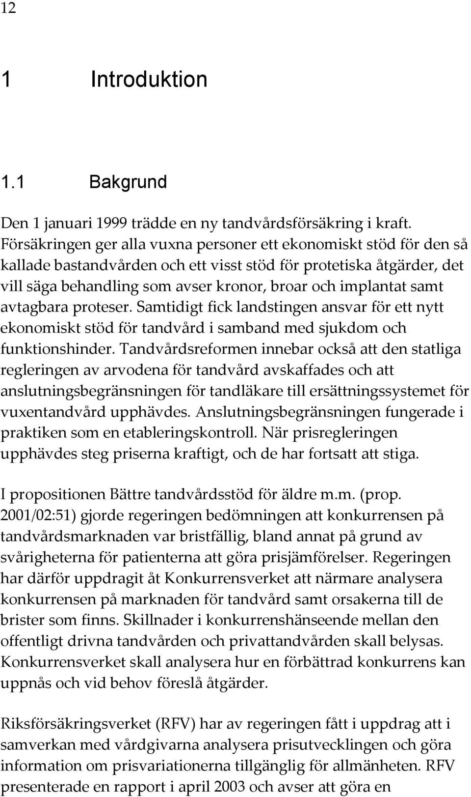 samt avtagbara proteser. Samtidigt fick landstingen ansvar för ett nytt ekonomiskt stöd för tandvård i samband med sjukdom och funktionshinder.