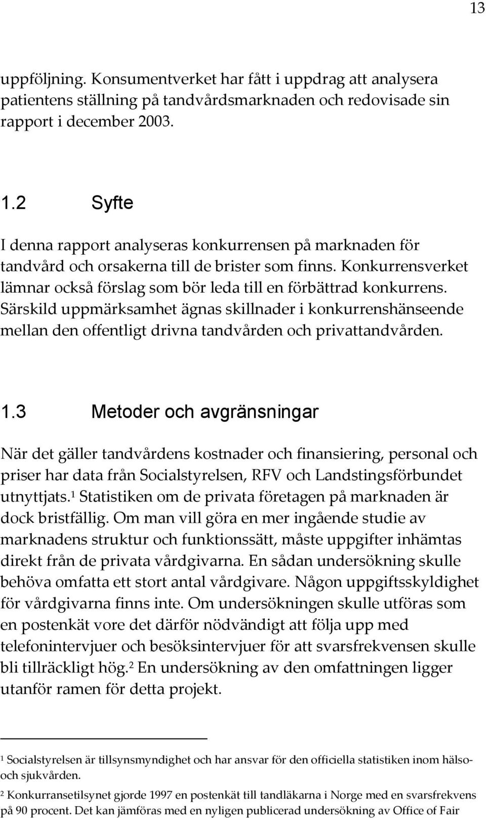 Särskild uppmärksamhet ägnas skillnader i konkurrenshänseende mellan den offentligt drivna tandvården och privattandvården. 1.