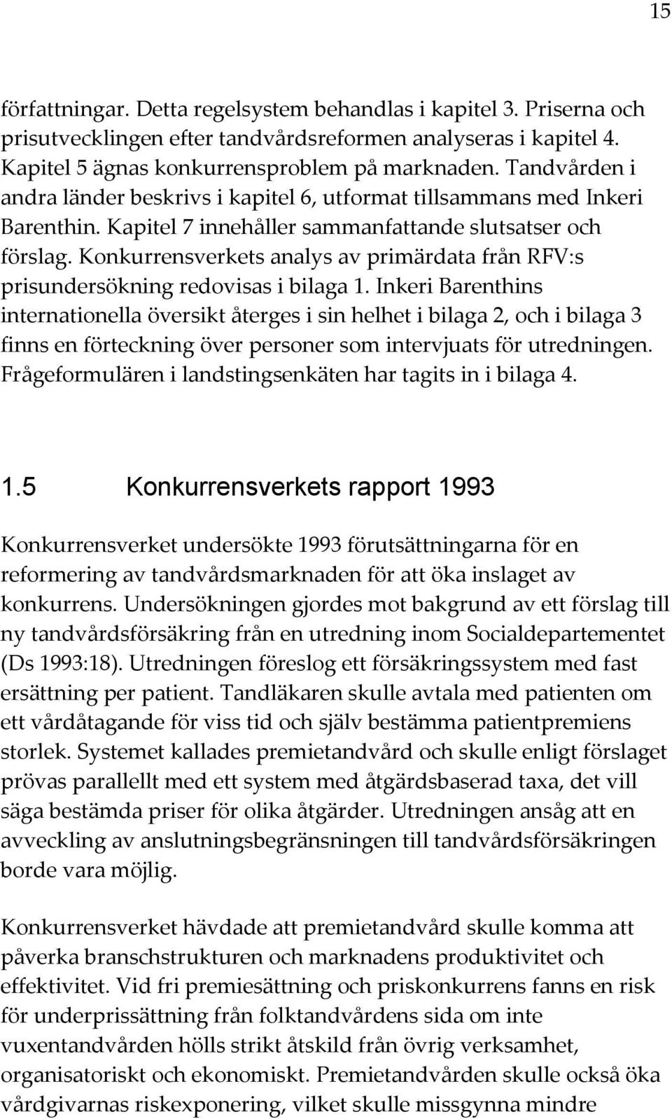 Konkurrensverkets analys av primärdata från RFV:s prisundersökning redovisas i bilaga 1.