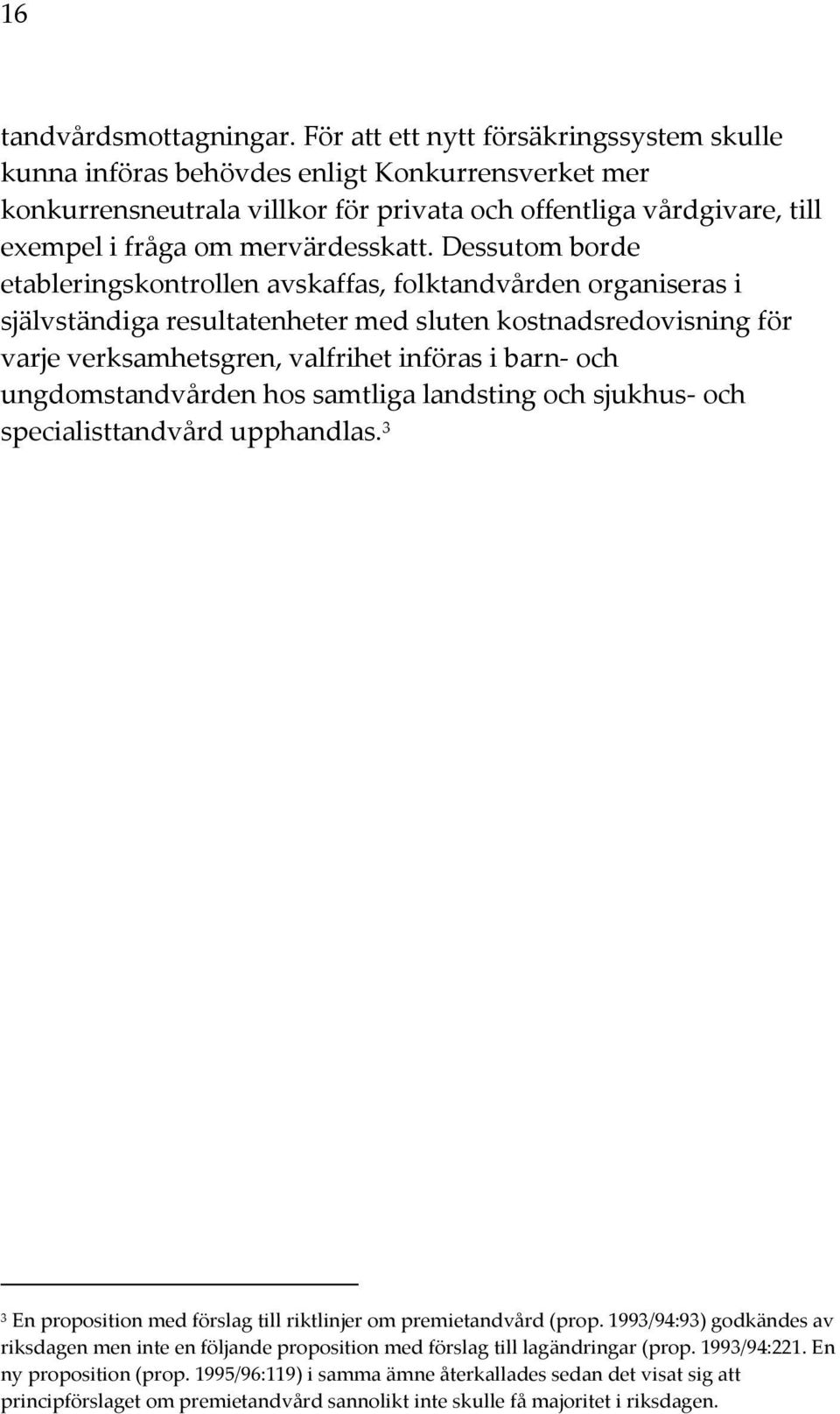 Dessutom borde etableringskontrollen avskaffas, folktandvården organiseras i självständiga resultatenheter med sluten kostnadsredovisning för varje verksamhetsgren, valfrihet införas i barn- och