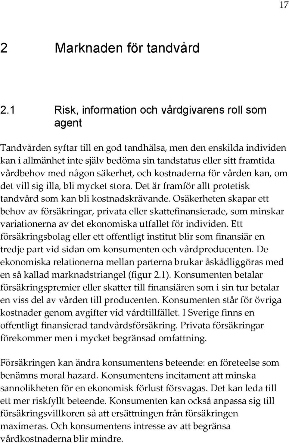 med någon säkerhet, och kostnaderna för vården kan, om det vill sig illa, bli mycket stora. Det är framför allt protetisk tandvård som kan bli kostnadskrävande.