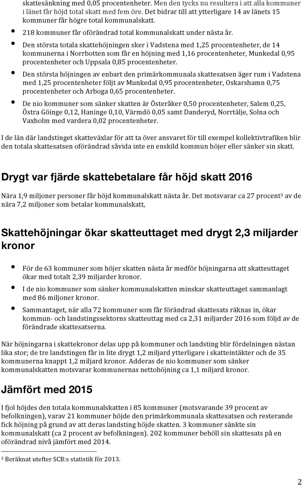 DenstörstatotalaskattehöjningenskeriVadstenamed1,25procentenheter,de14 kommunernainorrbottensomfårenhöjningmed1,16procentenheter,munkedal0,95 procentenheterochuppsala0,85procentenheter.