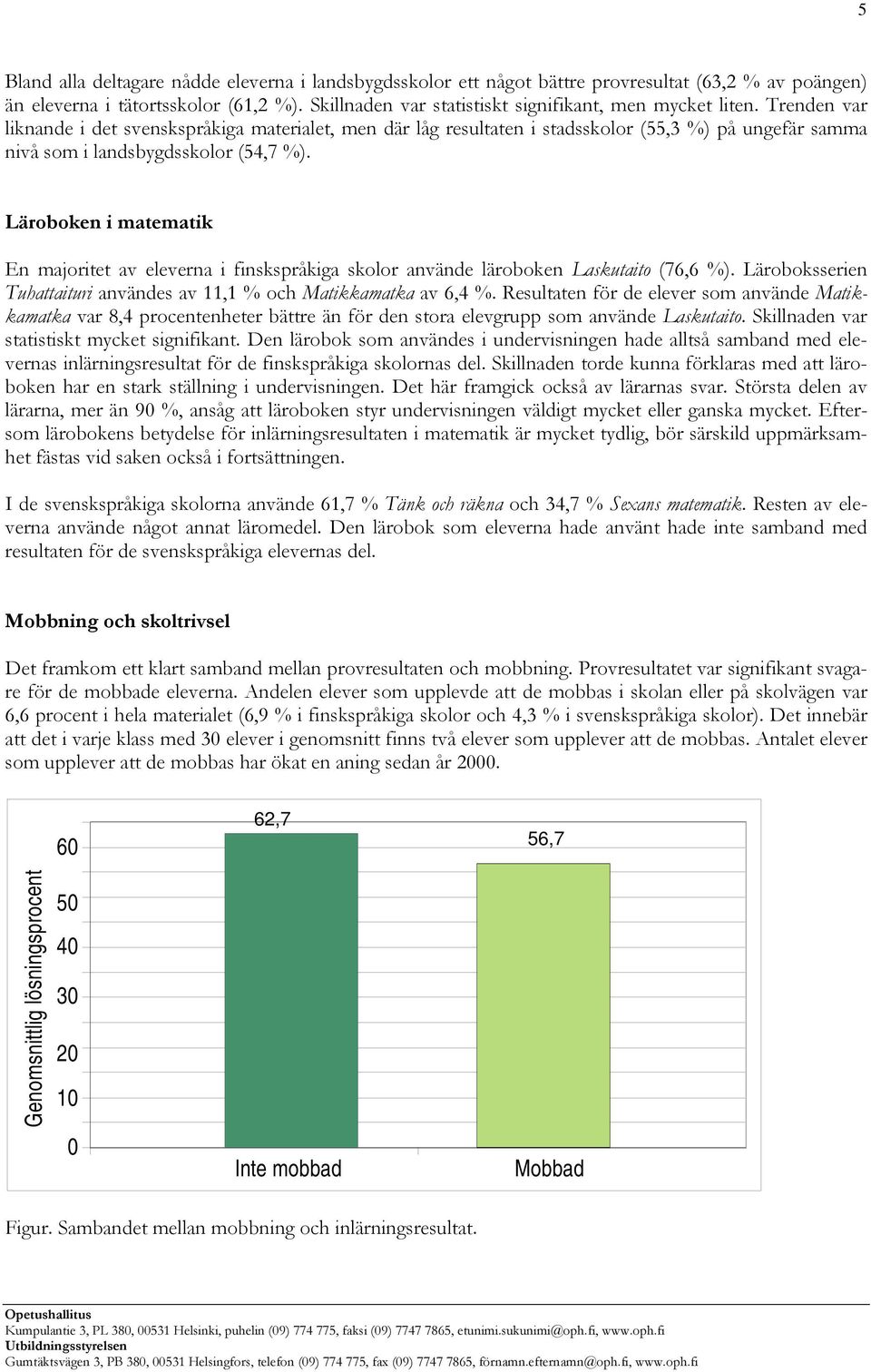 Trenden var liknande i det svenskspråkiga materialet, men där låg resultaten i stadsskolor (55,3 %) på ungefär samma nivå som i landsbygdsskolor (54,7 %).