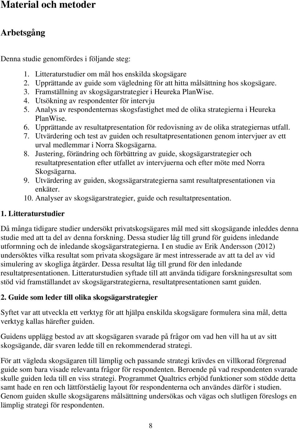Analys av respondenternas skogsfastighet med de olika strategierna i Heureka PlanWise. 6. Upprättande av resultatpresentation för redovisning av de olika strategiernas utfall. 7.