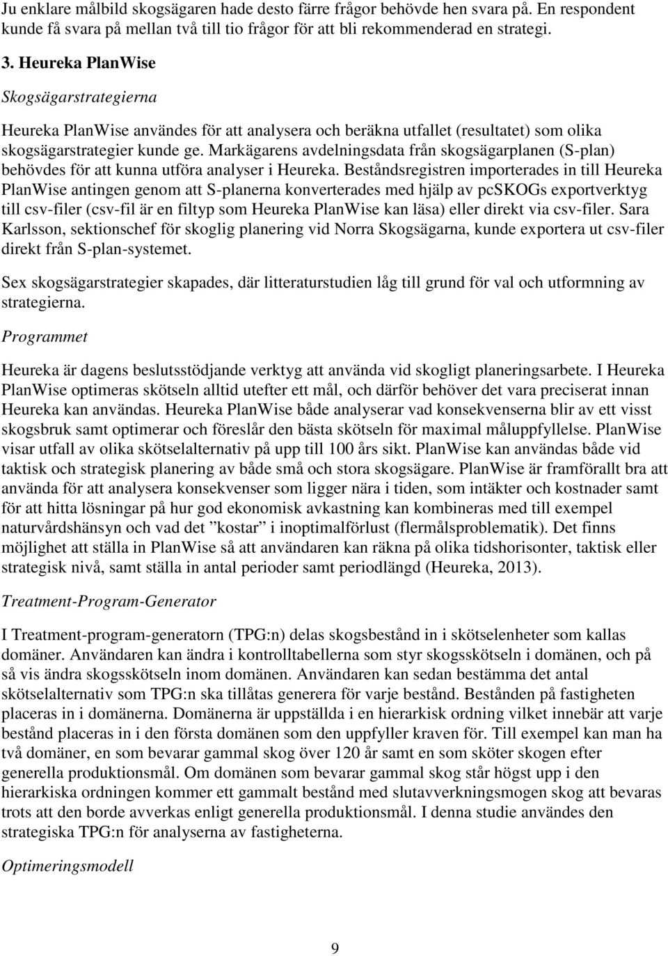Markägarens avdelningsdata från skogsägarplanen (S-plan) behövdes för att kunna utföra analyser i Heureka.