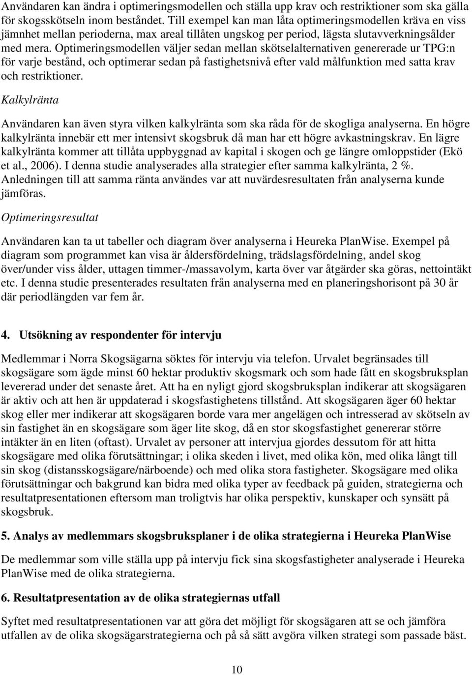 Optimeringsmodellen väljer sedan mellan skötselalternativen genererade ur TPG:n för varje bestånd, och optimerar sedan på fastighetsnivå efter vald målfunktion med satta krav och restriktioner.