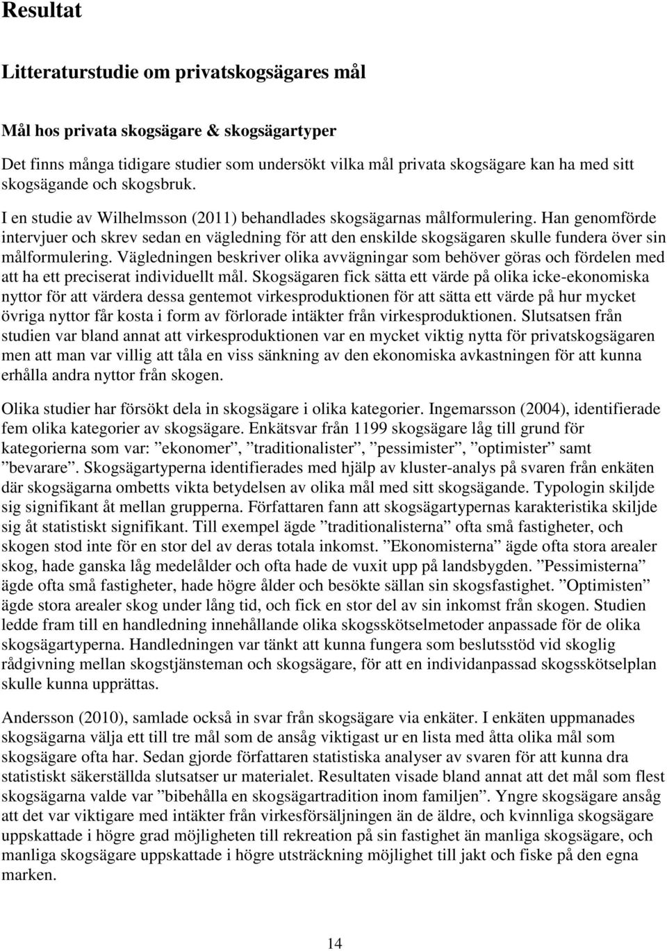 Han genomförde intervjuer och skrev sedan en vägledning för att den enskilde skogsägaren skulle fundera över sin målformulering.