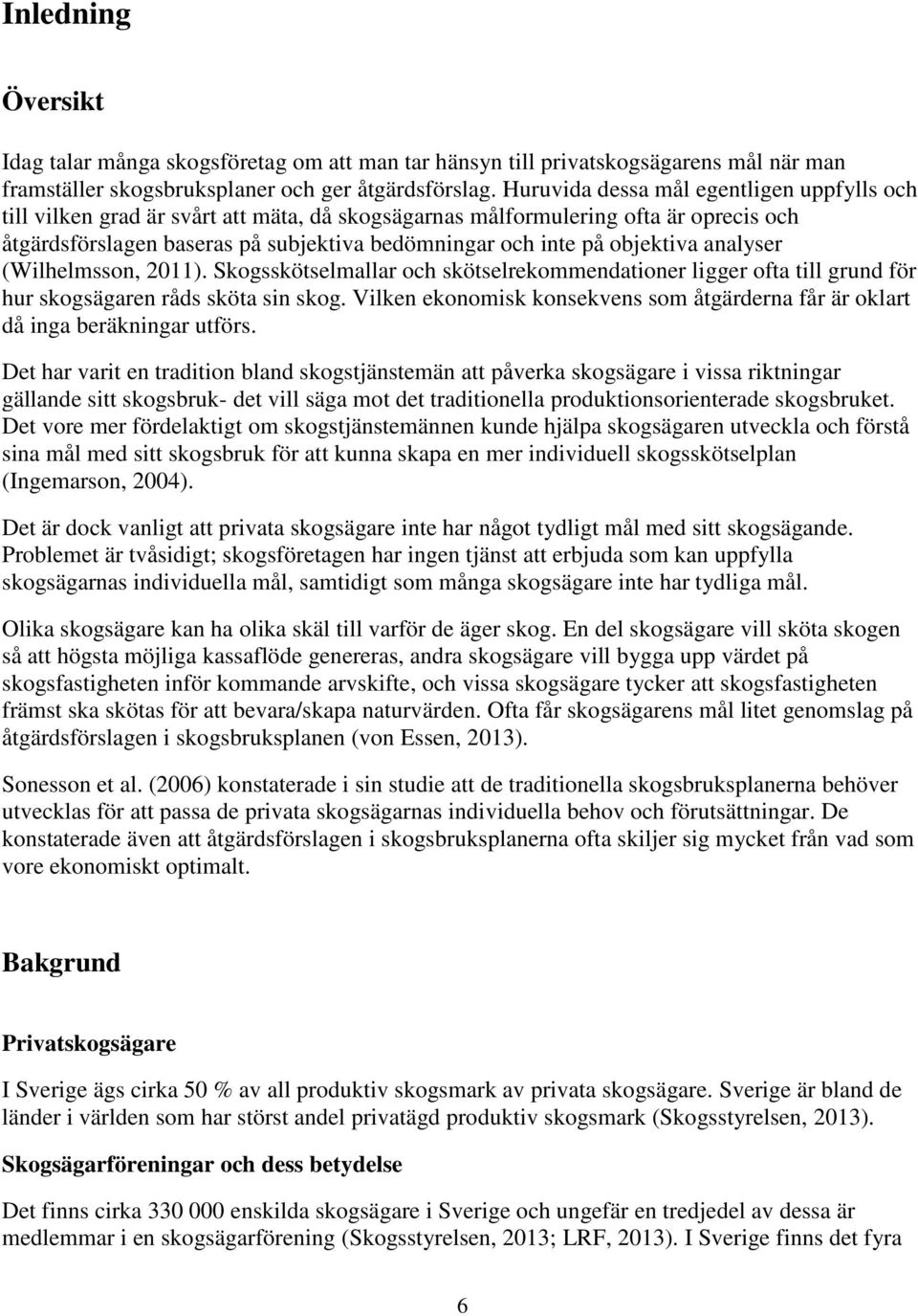 objektiva analyser (Wilhelmsson, 2011). Skogsskötselmallar och skötselrekommendationer ligger ofta till grund för hur skogsägaren råds sköta sin skog.
