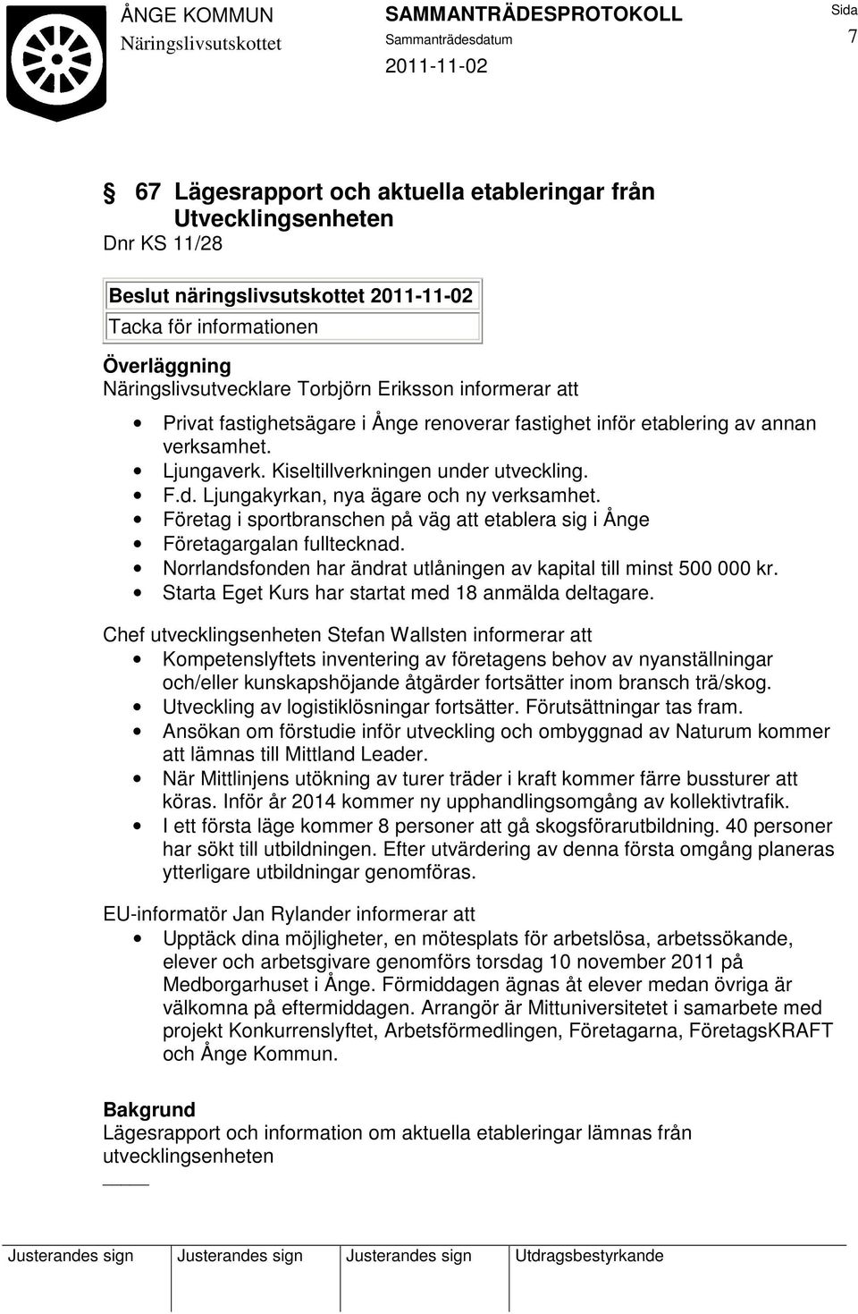 Företag i sportbranschen på väg att etablera sig i Ånge Företagargalan fulltecknad. Norrlandsfonden har ändrat utlåningen av kapital till minst 500 000 kr.