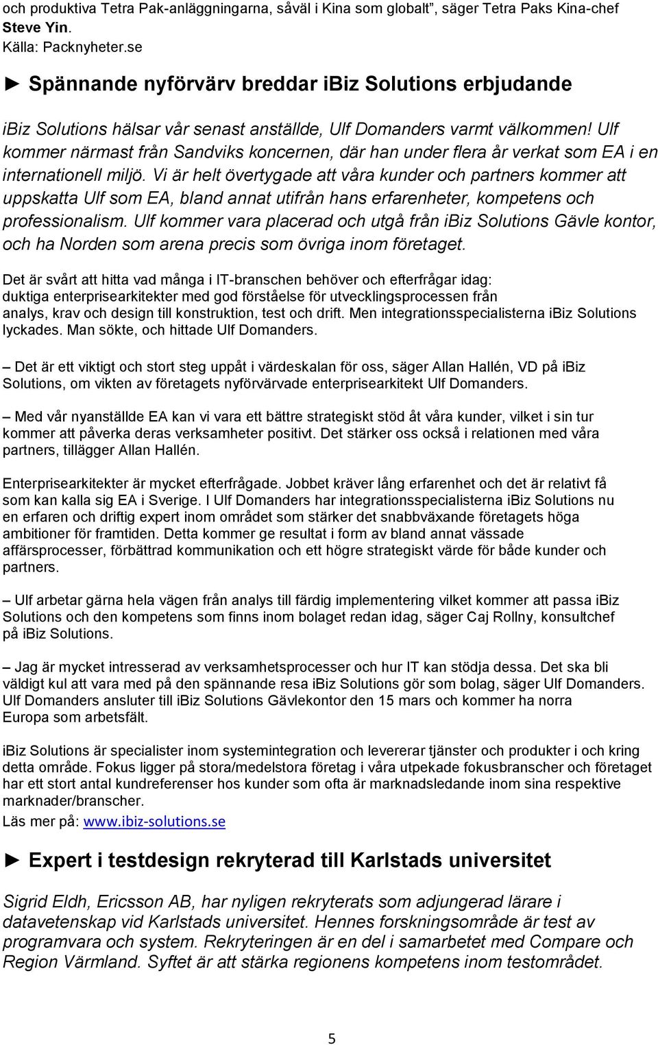 Ulf kommer närmast från Sandviks koncernen, där han under flera år verkat som EA i en internationell miljö.