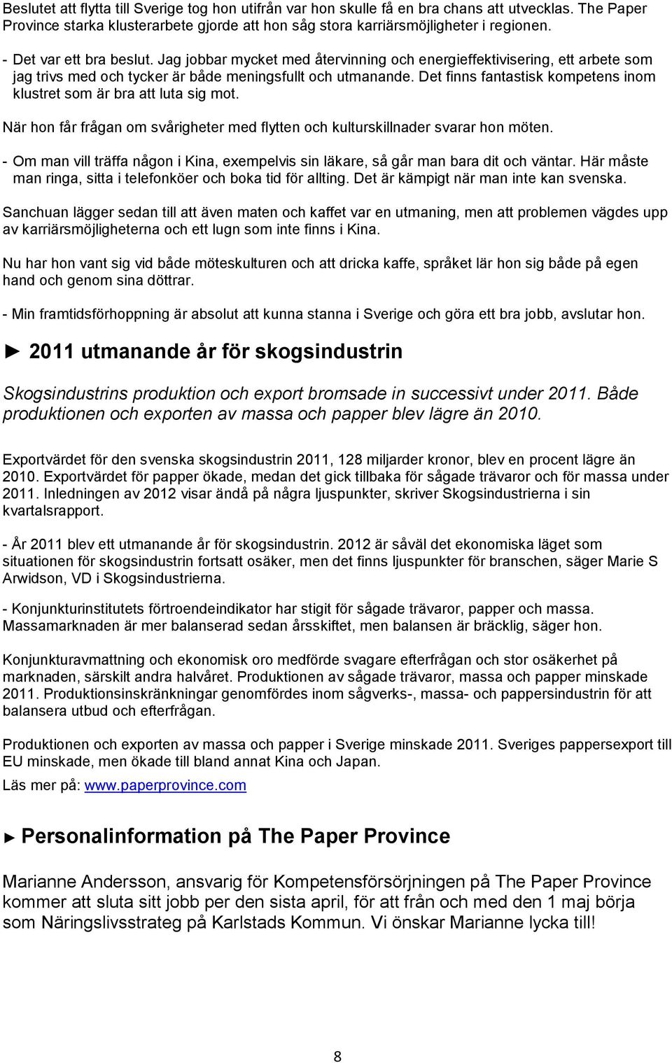 Det finns fantastisk kompetens inom klustret som är bra att luta sig mot. När hon får frågan om svårigheter med flytten och kulturskillnader svarar hon möten.