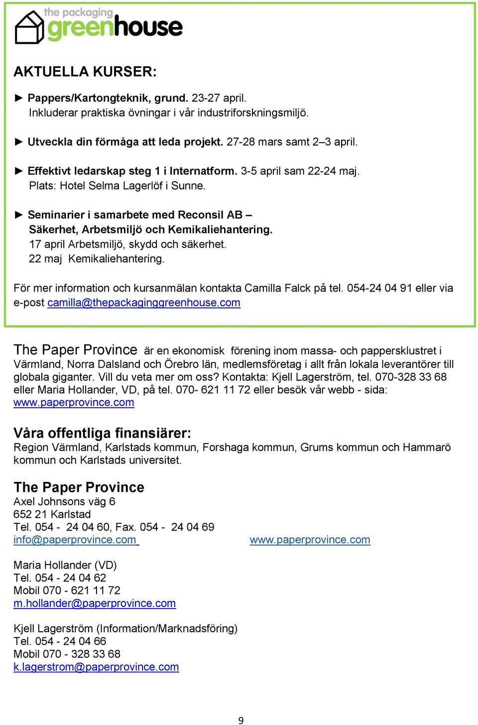 17 april Arbetsmiljö, skydd och säkerhet. 22 maj Kemikaliehantering. För mer information och kursanmälan kontakta Camilla Falck på tel. 054-24 04 91 eller via e-post camilla@thepackaginggreenhouse.