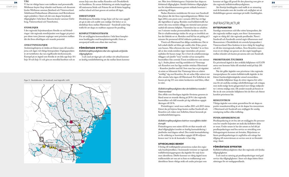 STOMLINJER I den regionala linjenätsanalysen föreslås en rad förändringar i det regionala stomlinjenätet som bygger på principen tätare turer, jämnare avgångar samt prioritera trafiken där det finns