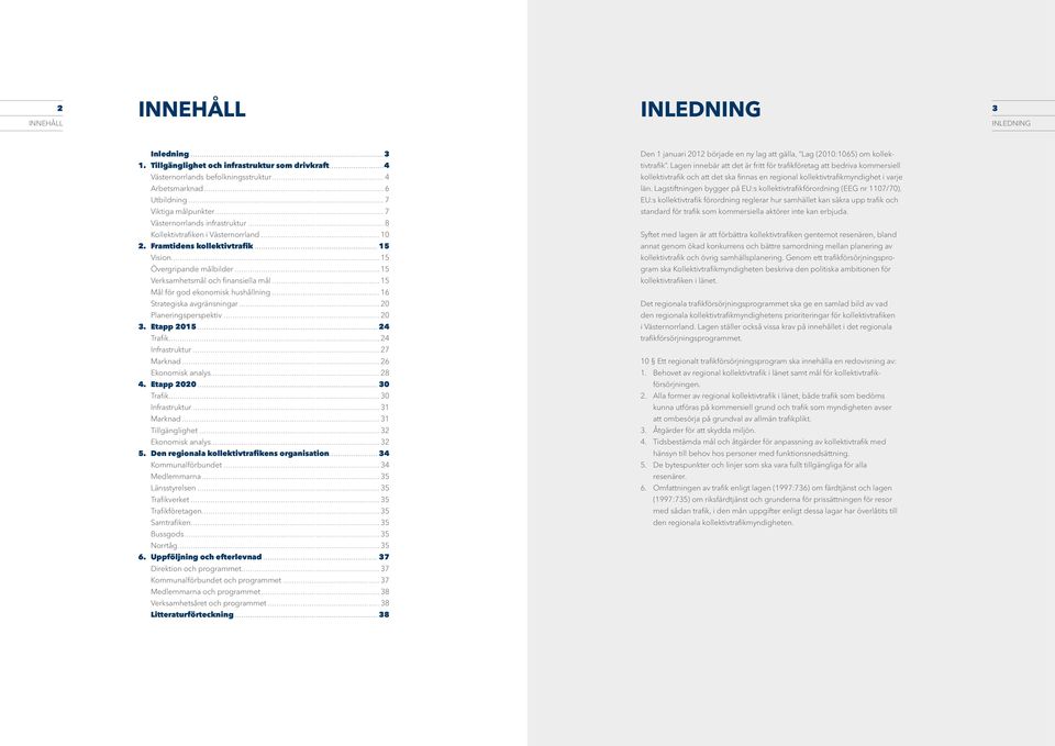 .. 15 Mål för god ekonomisk hushållning... 16 Strategiska avgränsningar... 20 Planeringsperspektiv... 20 3. Etapp 2015... 24 Trafik... 24 Infrastruktur... 27 Marknad... 26 Ekonomisk analys... 28 4.