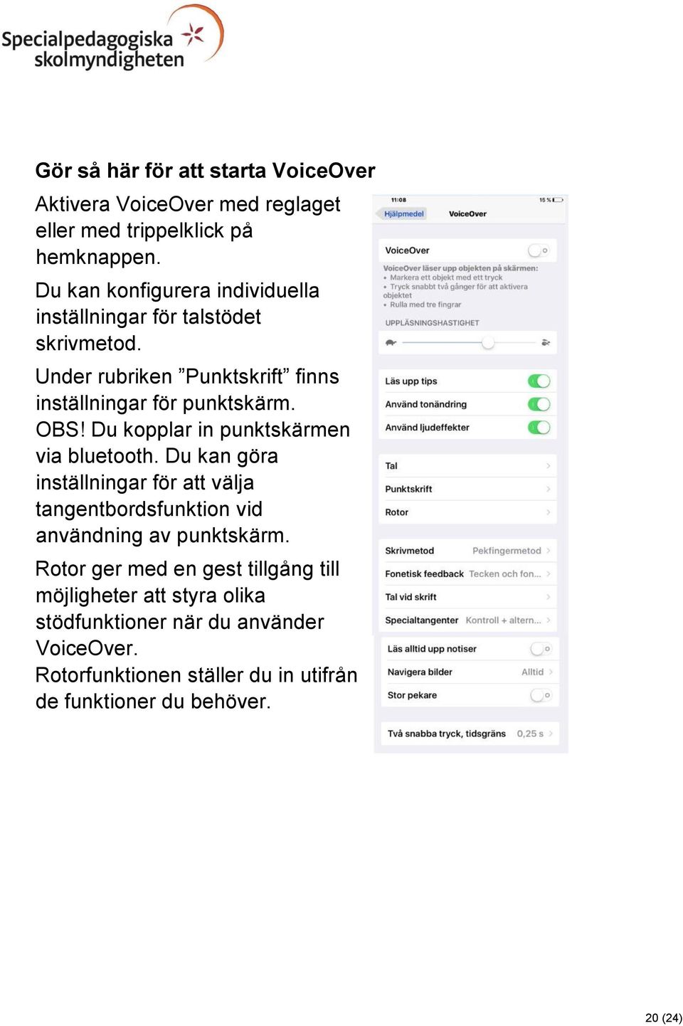 Du kopplar in punktskärmen via bluetooth. Du kan göra inställningar för att välja tangentbordsfunktion vid användning av punktskärm.