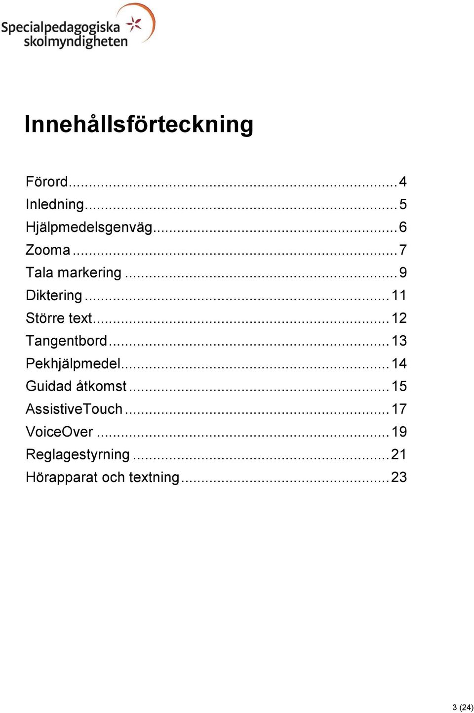 .. 12 Tangentbord... 13 Pekhjälpmedel... 14 Guidad åtkomst.