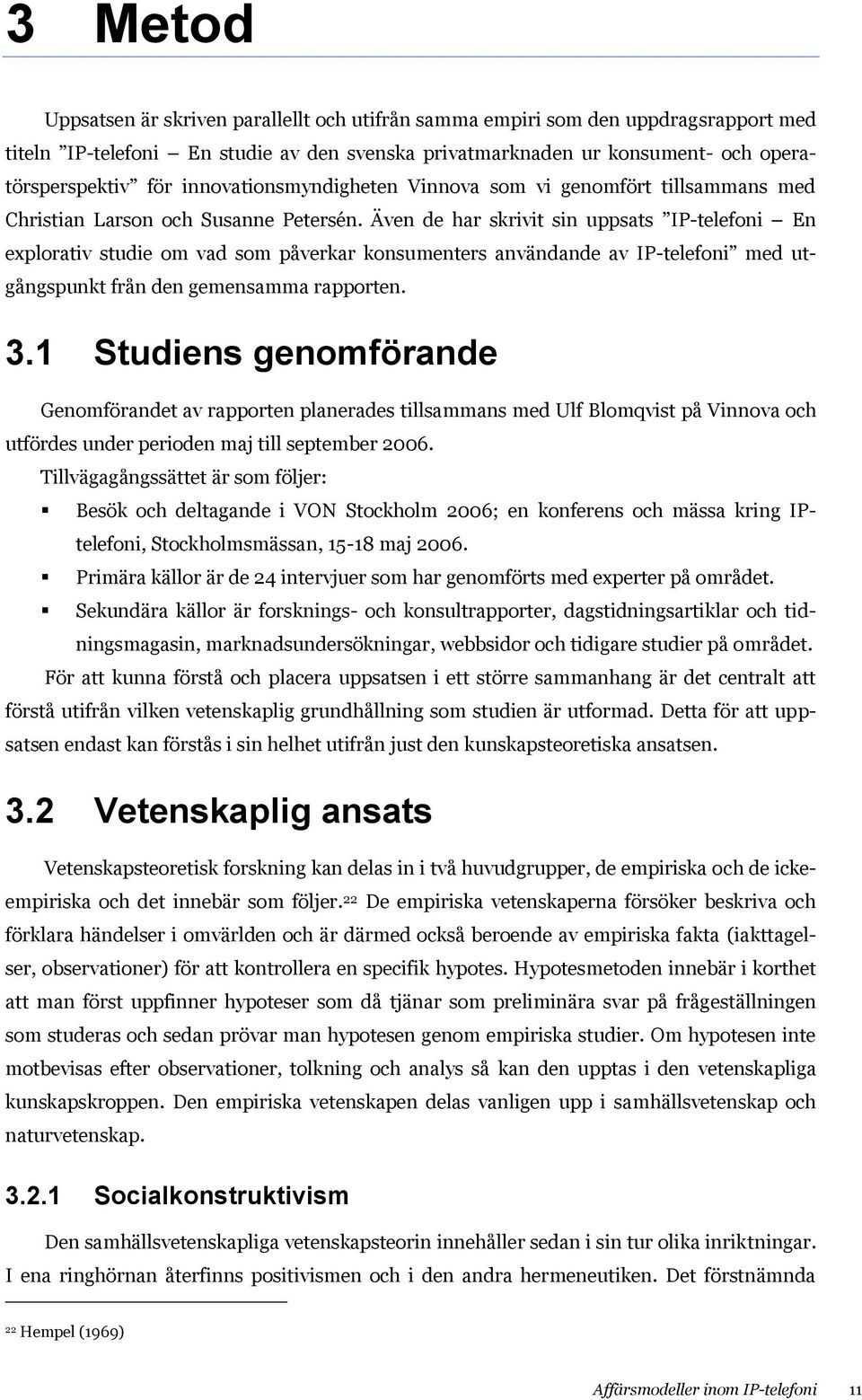 Även de har skrivit sin uppsats IP-telefoni En explorativ studie om vad som påverkar konsumenters användande av IP-telefoni med utgångspunkt från den gemensamma rapporten. 3.