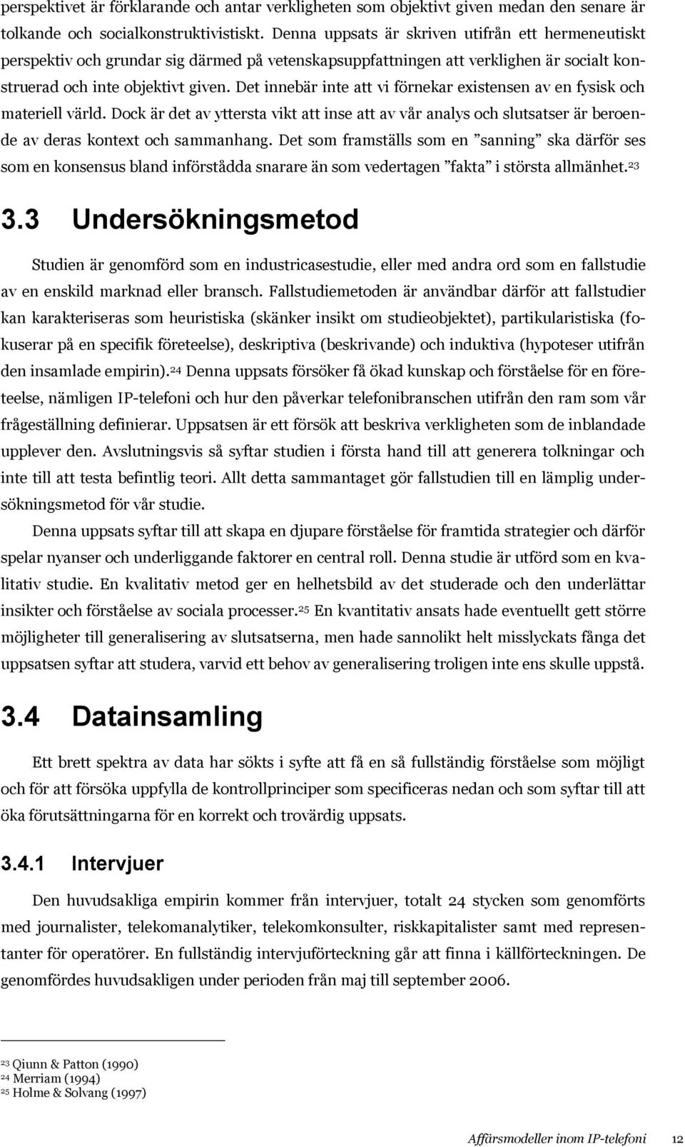 Det innebär inte att vi förnekar existensen av en fysisk och materiell värld. Dock är det av yttersta vikt att inse att av vår analys och slutsatser är beroende av deras kontext och sammanhang.