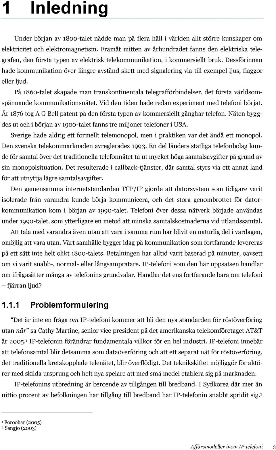 Dessförinnan hade kommunikation över längre avstånd skett med signalering via till exempel ljus, flaggor eller ljud.