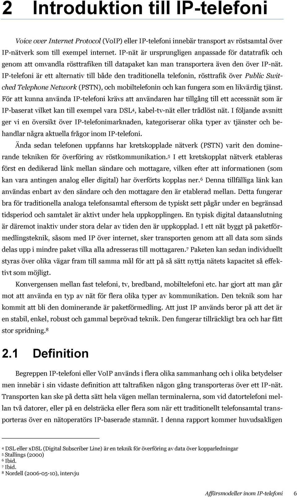 IP-telefoni är ett alternativ till både den traditionella telefonin, rösttrafik över Public Switched Telephone Network (PSTN), och mobiltelefonin och kan fungera som en likvärdig tjänst.