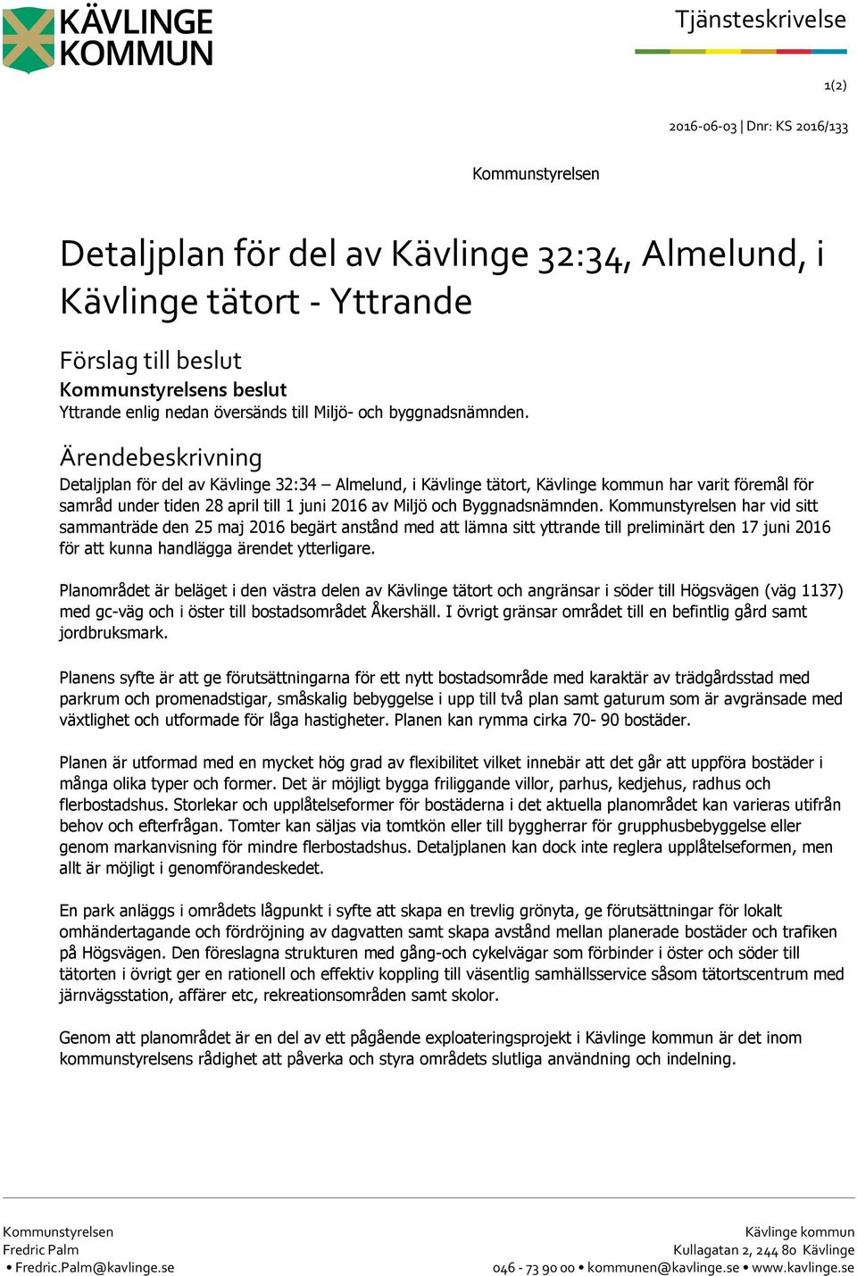 Ärendebeskrivning Detaljplan för del av Kävlinge 32:34 Almelund, i Kävlinge tätort, Kävlinge kommun har varit föremål för samråd under tiden 28 april till 1 juni 2016 av Miljö och Byggnadsnämnden.