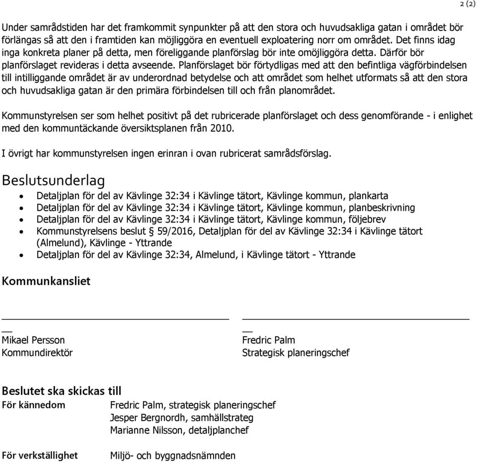 Planförslaget bör förtydligas med att den befintliga vägförbindelsen till intilliggande området är av underordnad betydelse och att området som helhet utformats så att den stora och huvudsakliga