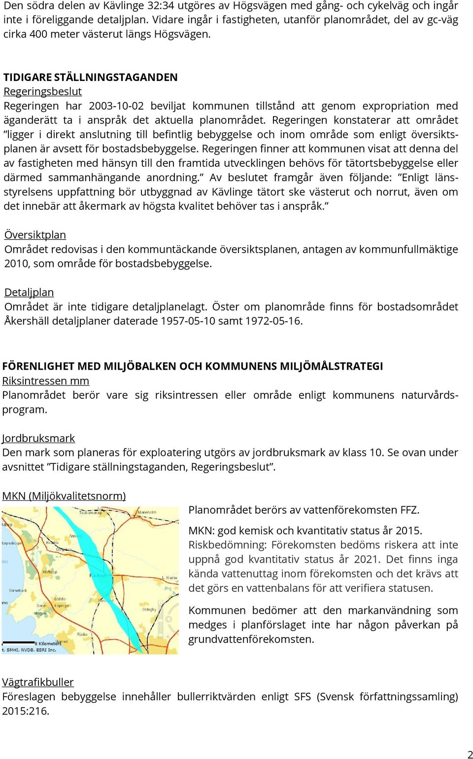 TIDIGARE STÄLLNINGSTAGANDEN Regeringsbeslut Regeringen har 2003-10-02 beviljat kommunen tillstånd att genom expropriation med äganderätt ta i anspråk det aktuella planområdet.