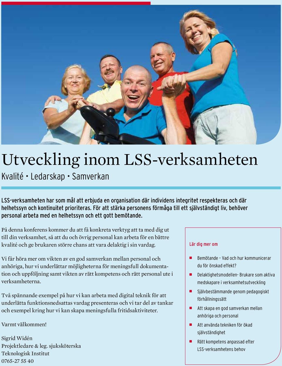 På denna konferens kommer du att få konkreta verktyg att ta med dig ut till din verksamhet, så att du och övrig personal kan arbeta för en bättre kvalité och ge brukaren större chans att vara