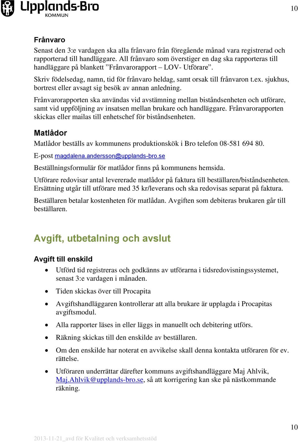 sjukhus, bortrest eller avsagt sig besök av annan anledning.