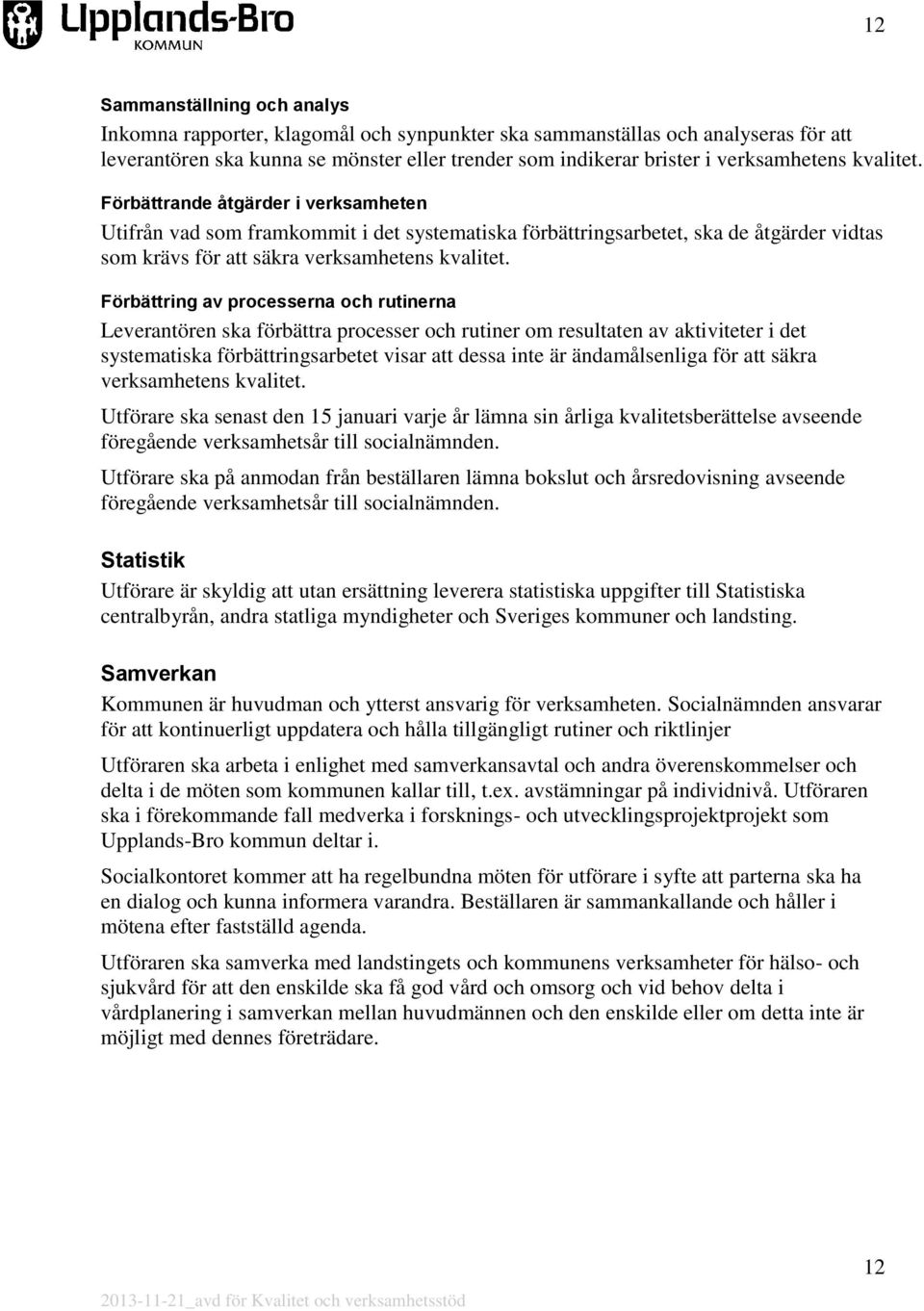 Förbättring av processerna och rutinerna Leverantören ska förbättra processer och rutiner om resultaten av aktiviteter i det systematiska förbättringsarbetet visar att dessa inte är ändamålsenliga