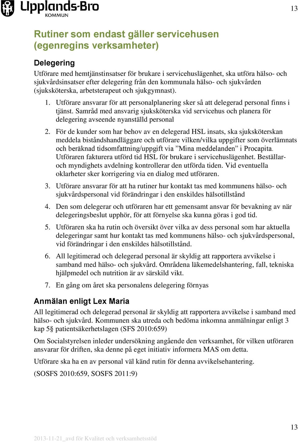 Samråd med ansvarig sjuksköterska vid servicehus och planera för delegering avseende nyanställd personal 2.