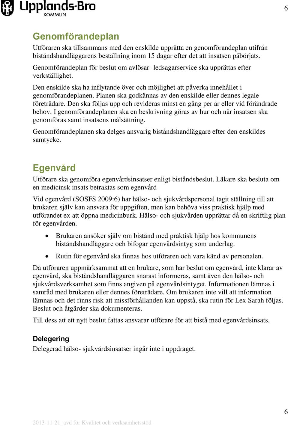 Planen ska godkännas av den enskilde eller dennes legale företrädare. Den ska följas upp och revideras minst en gång per år eller vid förändrade behov.