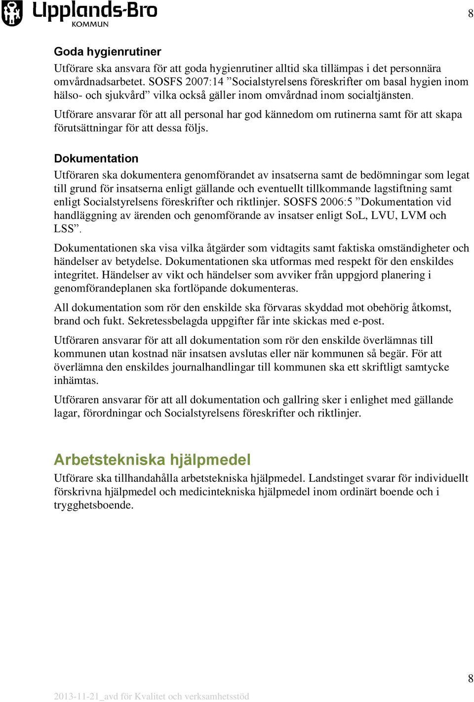 Utförare ansvarar för att all personal har god kännedom om rutinerna samt för att skapa förutsättningar för att dessa följs.