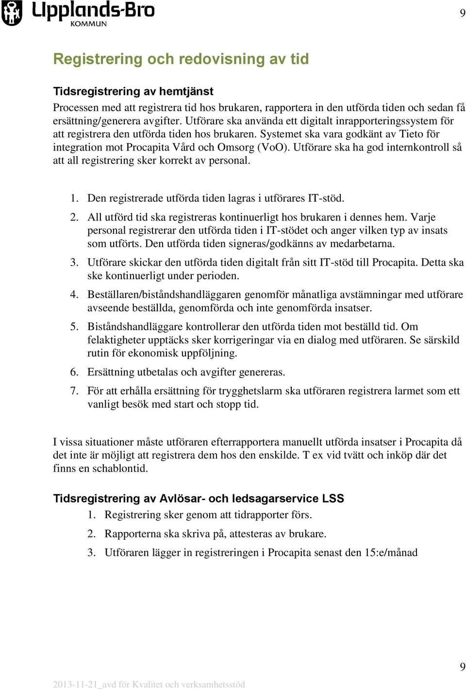 Utförare ska ha god internkontroll så att all registrering sker korrekt av personal. 1. Den registrerade utförda tiden lagras i utförares IT-stöd. 2.